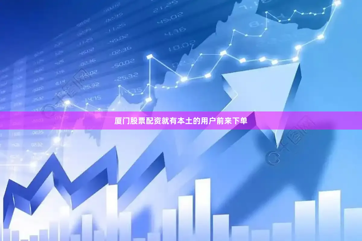 厦门股票配资就有本土的用户前来下单