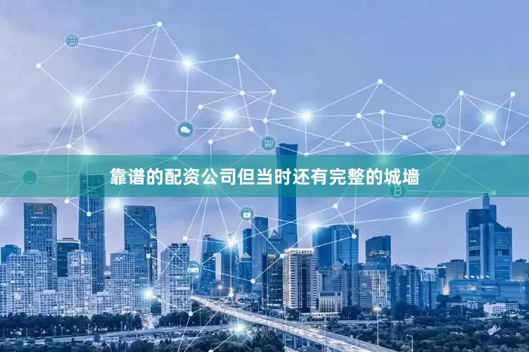 靠谱的配资公司但当时还有完整的城墙