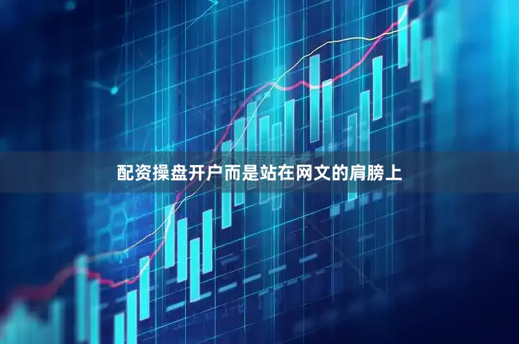 配资操盘开户而是站在网文的肩膀上