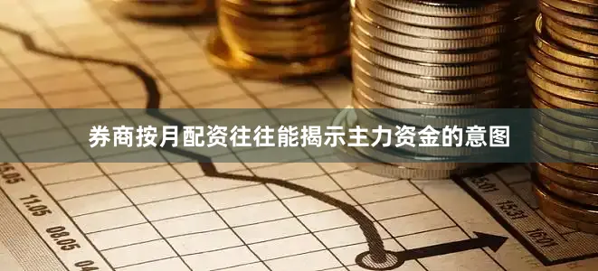 券商按月配资往往能揭示主力资金的意图
